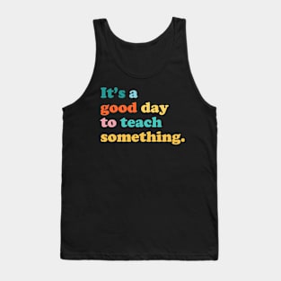 It’s a Good Day to Teach Something Teacher Teaching Tank Top